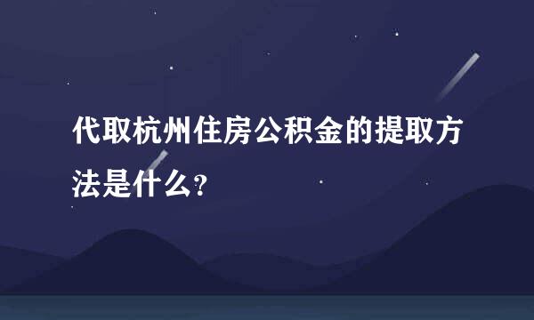 代取杭州住房公积金的提取方法是什么？