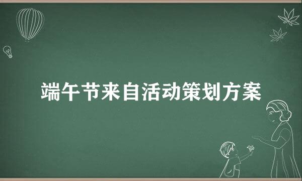 端午节来自活动策划方案