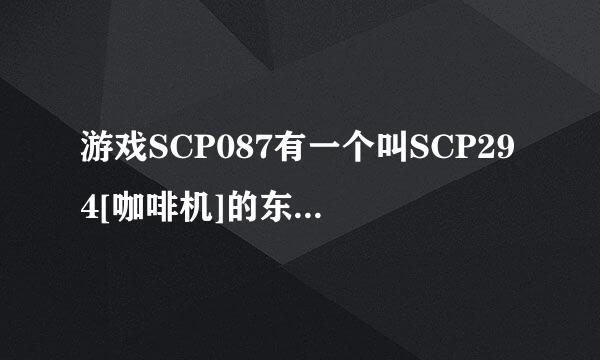 游戏SCP087有一个叫SCP294[咖啡机]的东西输入一杯“我”会怎么样