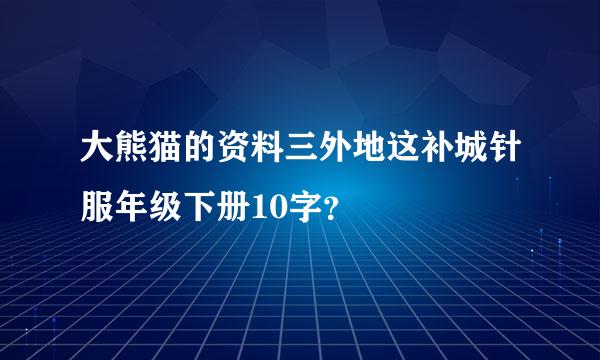 大熊猫的资料三外地这补城针服年级下册10字？