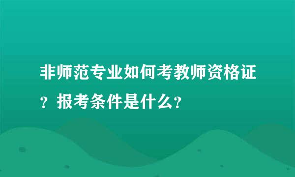 非师范专业如何考教师资格证？报考条件是什么？