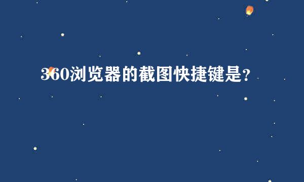 360浏览器的截图快捷键是？