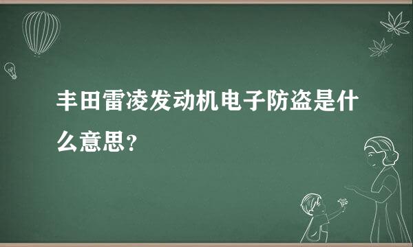 丰田雷凌发动机电子防盗是什么意思？