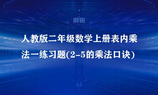 人教版二年级数学上册表内乘法一练习题(2-5的乘法口诀)