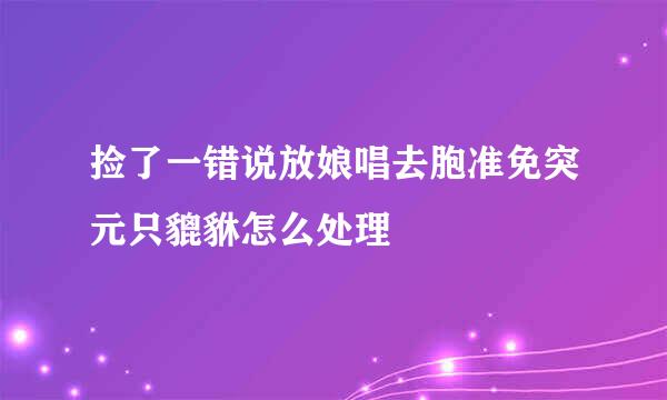 捡了一错说放娘唱去胞准免突元只貔貅怎么处理