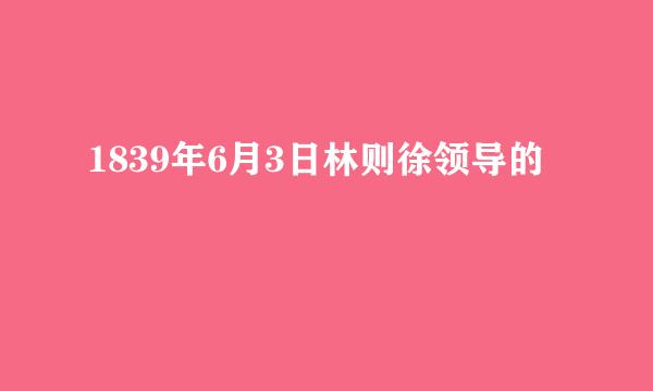 1839年6月3日林则徐领导的