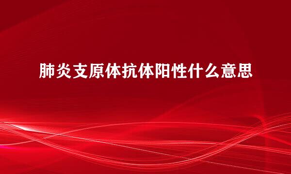 肺炎支原体抗体阳性什么意思