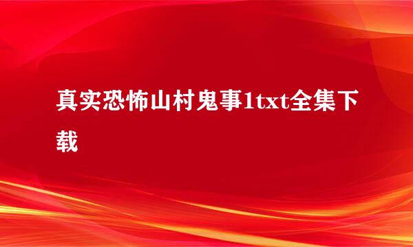 真实恐怖山村鬼事1txt全集下载