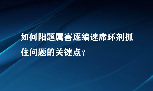 如何阳题属害逐编速席环剂抓住问题的关键点？