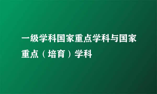 一级学科国家重点学科与国家重点（培育）学科