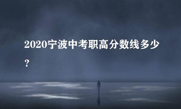 2020宁波中考职高分数线多少？