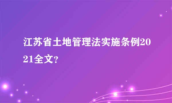 江苏省土地管理法实施条例2021全文？