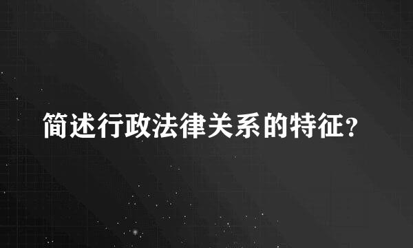 简述行政法律关系的特征？