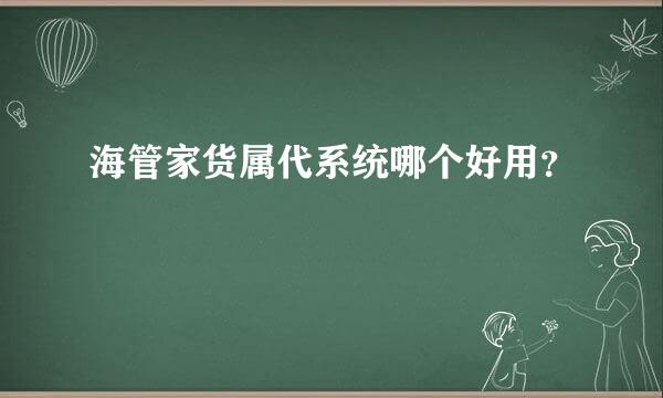 海管家货属代系统哪个好用？