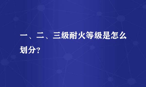 一、二、三级耐火等级是怎么划分？