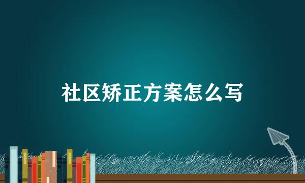 社区矫正方案怎么写