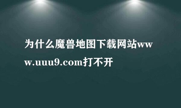 为什么魔兽地图下载网站www.uuu9.com打不开