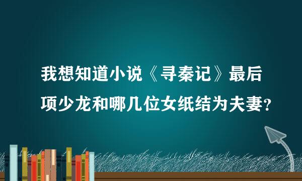 我想知道小说《寻秦记》最后项少龙和哪几位女纸结为夫妻？