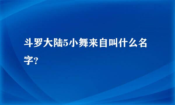 斗罗大陆5小舞来自叫什么名字？