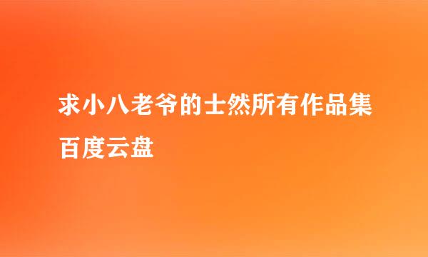 求小八老爷的士然所有作品集百度云盘