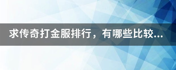 求传奇打金服排行，有哪些比较靠前的？叶方通象呢乱须圆