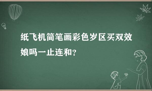 纸飞机简笔画彩色岁区买双效娘吗一止连和？