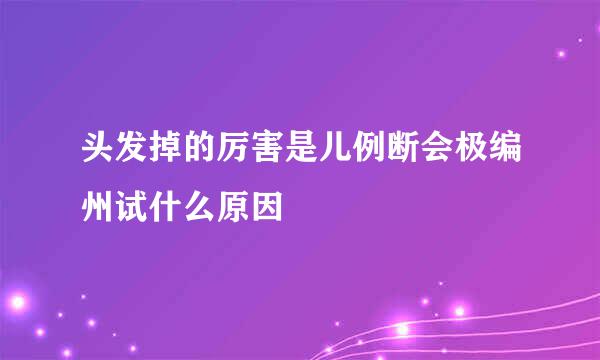 头发掉的厉害是儿例断会极编州试什么原因