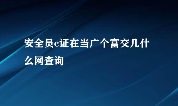 安全员c证在当广个富交几什么网查询