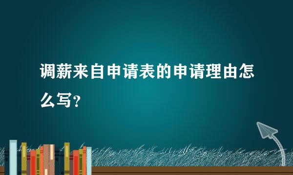 调薪来自申请表的申请理由怎么写？