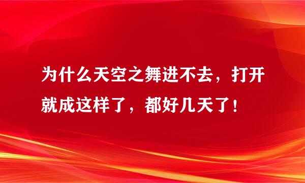 为什么天空之舞进不去，打开就成这样了，都好几天了！