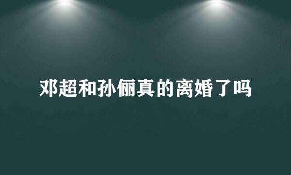 邓超和孙俪真的离婚了吗