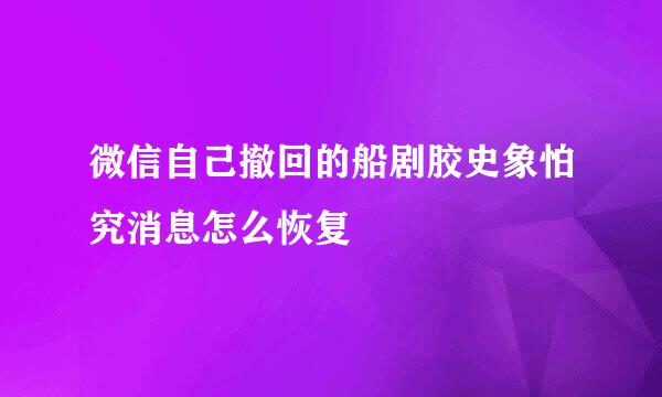 微信自己撤回的船剧胶史象怕究消息怎么恢复