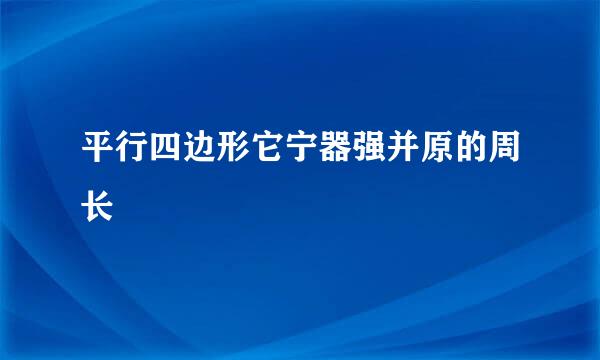 平行四边形它宁器强并原的周长