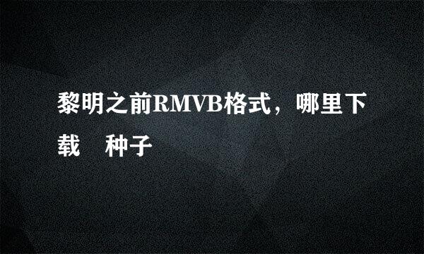 黎明之前RMVB格式，哪里下载 种子