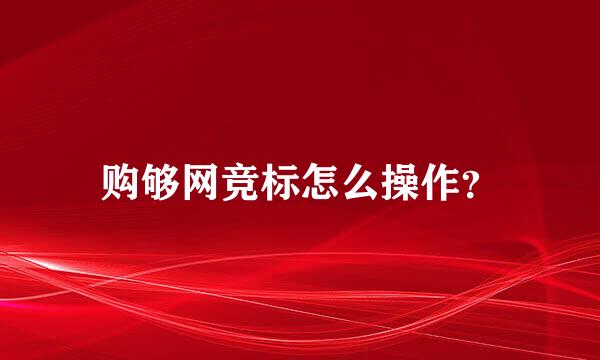 购够网竞标怎么操作？