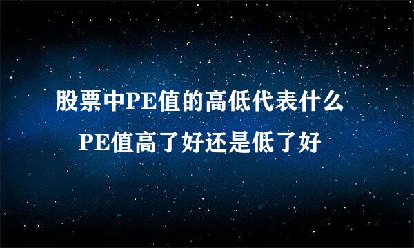 股票中PE值的高低代表什么 PE值高了好还是低了好