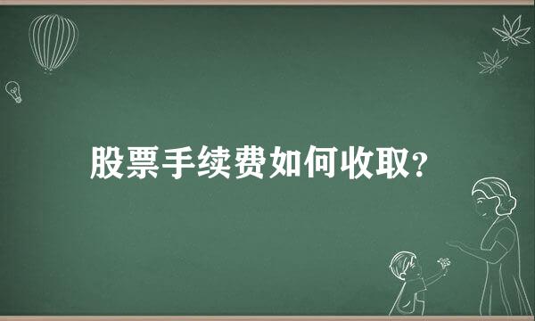 股票手续费如何收取？