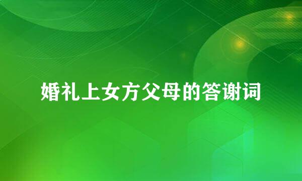 婚礼上女方父母的答谢词