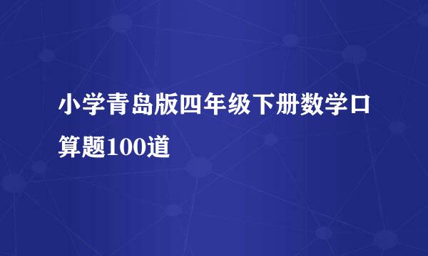 小学青岛版四年级下册数学口算题100道