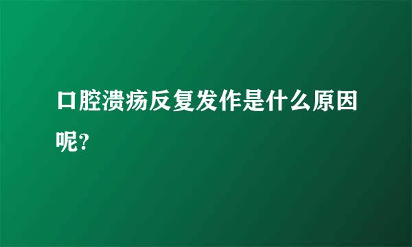 口腔溃疡反复发作是什么原因呢?