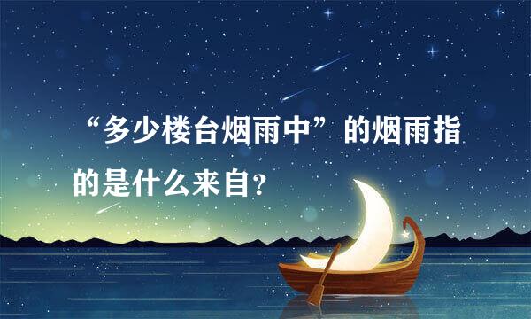 “多少楼台烟雨中”的烟雨指的是什么来自？