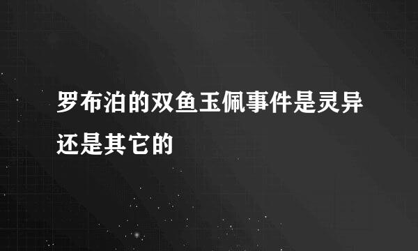 罗布泊的双鱼玉佩事件是灵异还是其它的