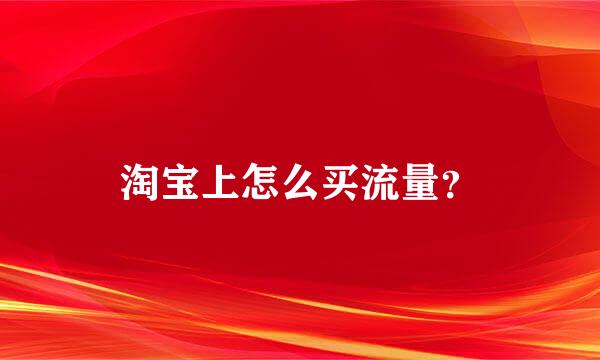 淘宝上怎么买流量？