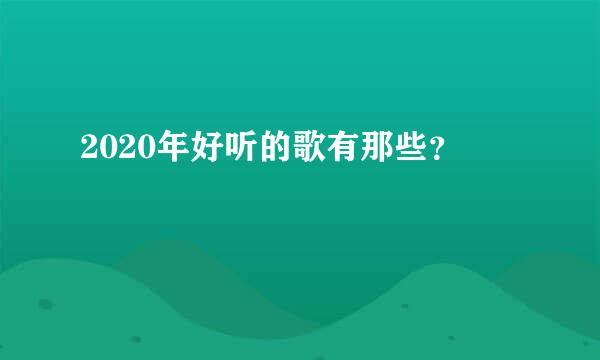 2020年好听的歌有那些？