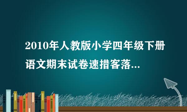 2010年人教版小学四年级下册语文期末试卷速措客落盐秋史素根祖及答案