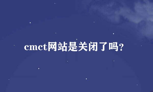 cmct网站是关闭了吗？