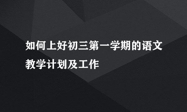 如何上好初三第一学期的语文教学计划及工作