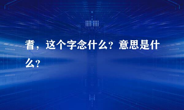 耆，这个字念什么？意思是什么？