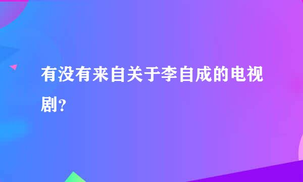 有没有来自关于李自成的电视剧？