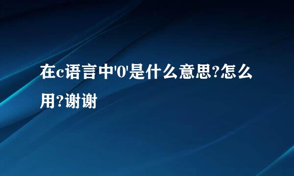 在c语言中'0'是什么意思?怎么用?谢谢